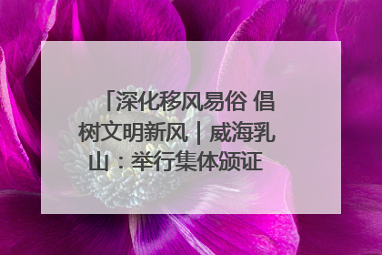 深化移风易俗 倡树文明新风｜威海乳山：举行集体颁证 倡导文明婚俗