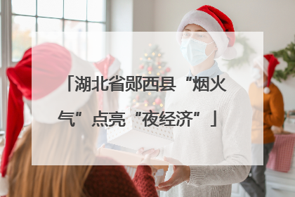 湖北省郧西县“烟火气”点亮“夜经济”