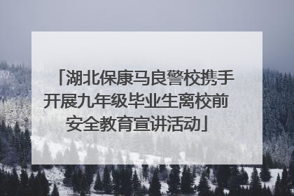 湖北保康马良警校携手开展九年级毕业生离校前安全教育宣讲活动