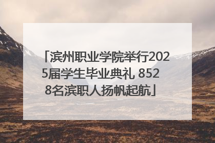 滨州职业学院举行2025届学生毕业典礼 8528名滨职人扬帆起航