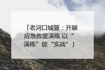 老河口城管：开展应急救援演练 以“演练”促“实战”