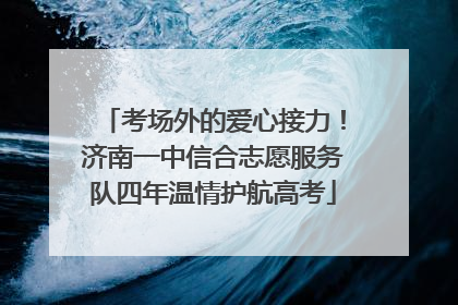 考场外的爱心接力！济南一中信合志愿服务队四年温情护航高考