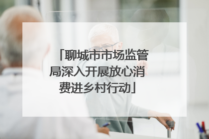 聊城市市场监管局深入开展放心消费进乡村行动