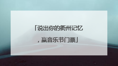 说出你的衢州记忆，赢音乐节门票