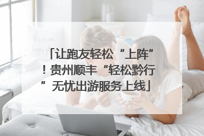 让跑友轻松“上阵”！贵州顺丰“轻松黔行”无忧出游服务上线