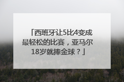 西班牙让5比4变成最轻松的比赛，亚马尔18岁就捧金球？