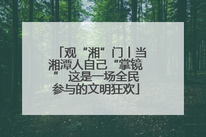 观“湘”门丨当湘潭人自己“掌镜” 这是一场全民参与的文明狂欢