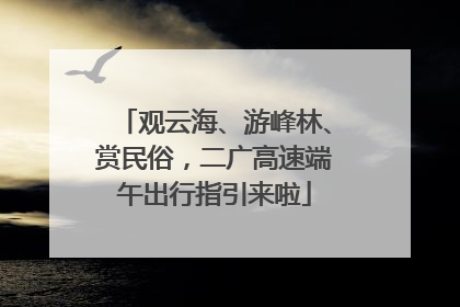 观云海、游峰林、赏民俗，二广高速端午出行指引来啦