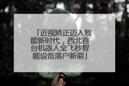 近视矫正迈入智能新时代，西北首台机器人全飞秒智能设备落户新疆