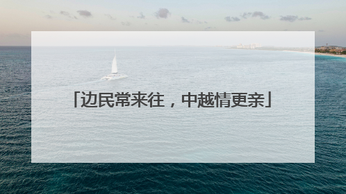 边民常来往，中越情更亲