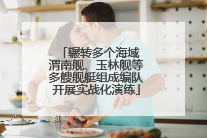 辗转多个海域 渭南舰、玉林舰等多艘舰艇组成编队开展实战化演练