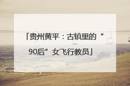 贵州黄平：古镇里的“90后”女飞行教员