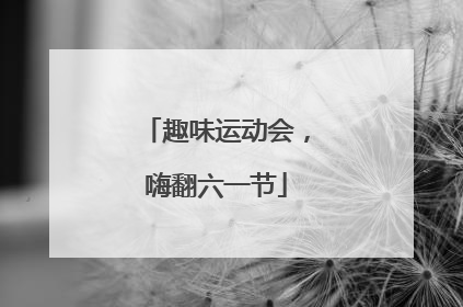 趣味运动会，嗨翻六一节