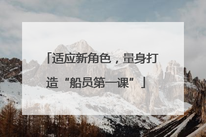 适应新角色，量身打造“船员第一课”