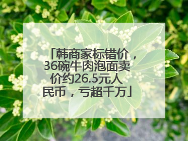 韩商家标错价，36碗牛肉泡面卖价约26.5元人民币，亏超千万
