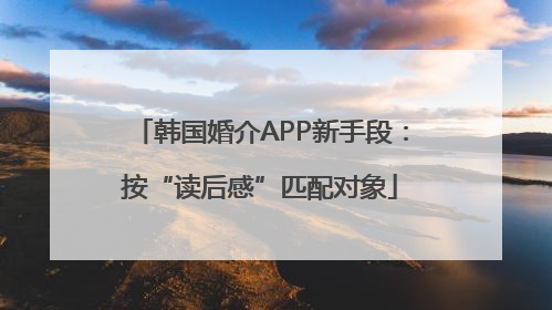 韩国婚介APP新手段：按“读后感”匹配对象
