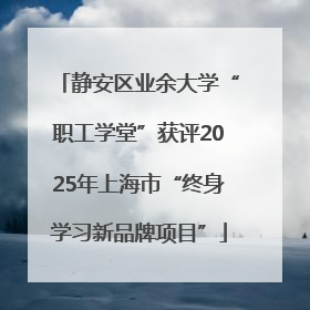 静安区业余大学“职工学堂”获评2025年上海市“终身学习新品牌项目”