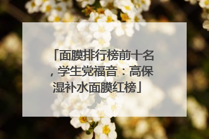 面膜排行榜前十名，学生党福音：高保湿补水面膜红榜