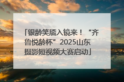 银龄笑靥入镜来！“齐鲁悦龄杯”2025山东摄影短视频大赛启动