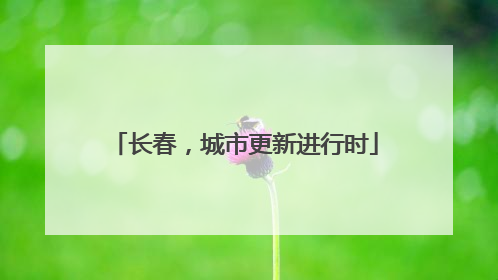 长春，城市更新进行时