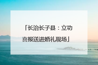 长治长子县：立功喜报送进婚礼现场