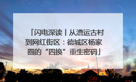 闪电深读丨从漕运古村到网红街区：德城区杨家圈的“四换”重生密码