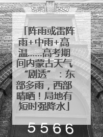 阵雨或雷阵雨+中雨+高温……高考期间内蒙古天气“剧透”：东部多雨，西部晴晒！局地有短时强降水