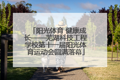 阳光体育 健康成长——芜湖科技工程学校第十一届阳光体育运动会圆满落幕