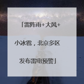 雷阵雨+大风+小冰雹，北京多区发布雷电预警