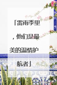 雷雨季里，他们是最美的温情护航者