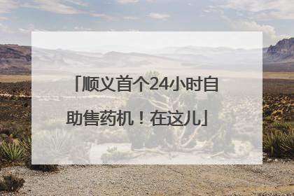 顺义首个24小时自助售药机！在这儿