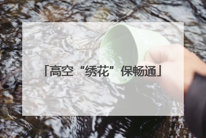 高空“绣花”保畅通