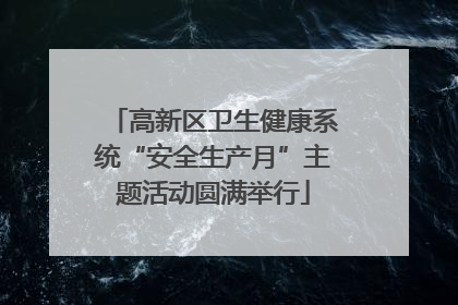 高新区卫生健康系统“安全生产月”主题活动圆满举行