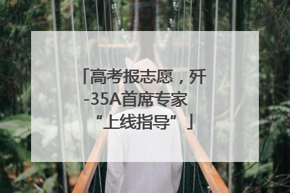 高考报志愿，歼-35A首席专家“上线指导”