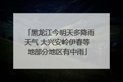 黑龙江今明天多降雨天气 大兴安岭伊春等地部分地区有中雨