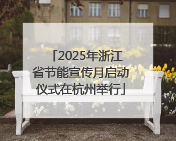 2025年浙江省节能宣传月启动仪式在杭州举行