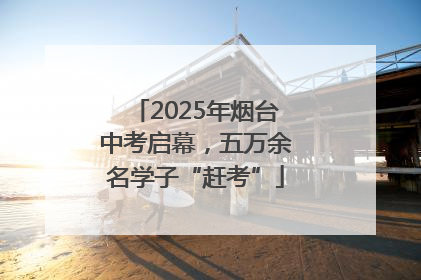 2025年烟台中考启幕，五万余名学子“赶考”