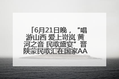 6月21日晚，“唱游山西 爱上岢岚 黄河之音 民歌盛宴”晋陕蒙民歌汇在国家AAA级景区——岢岚宋长城精彩上演