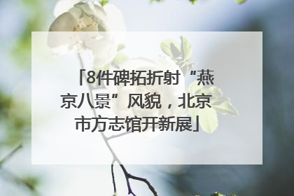 8件碑拓折射“燕京八景”风貌，北京市方志馆开新展